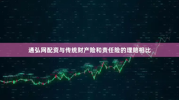 通弘网配资与传统财产险和责任险的理赔相比