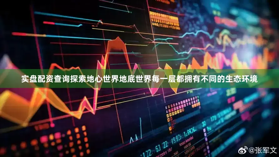 实盘配资查询探索地心世界地底世界每一层都拥有不同的生态环境