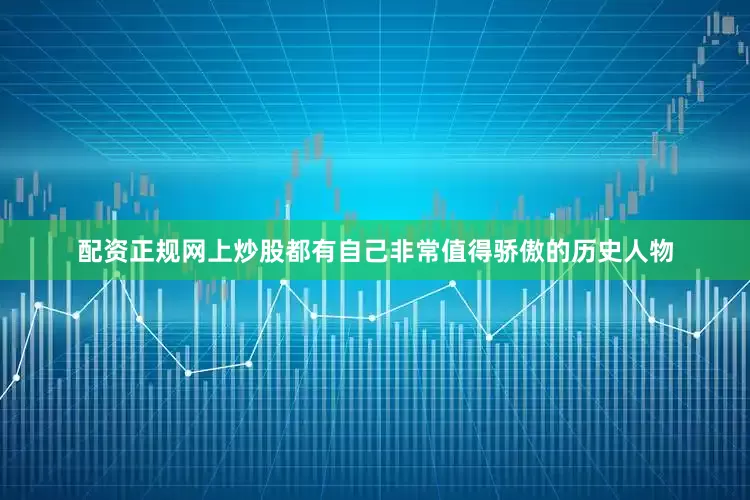 配资正规网上炒股都有自己非常值得骄傲的历史人物