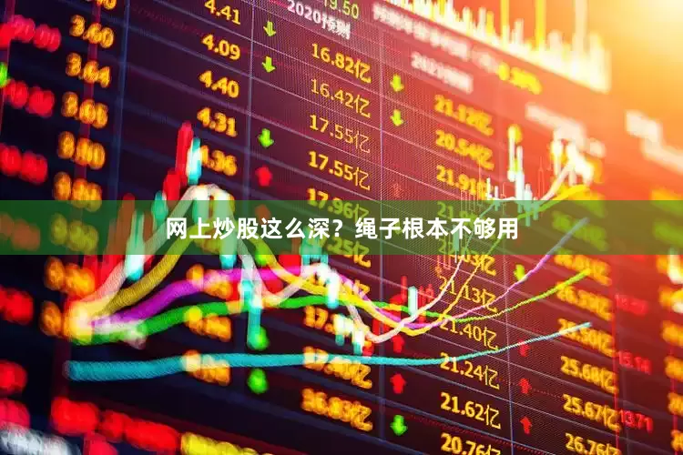 网上炒股这么深？绳子根本不够用