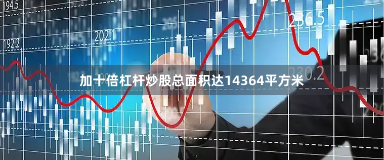 加十倍杠杆炒股总面积达14364平方米