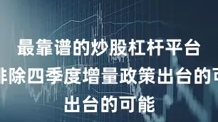 最靠谱的炒股杠杆平台不排除四季度增量政策出台的可能