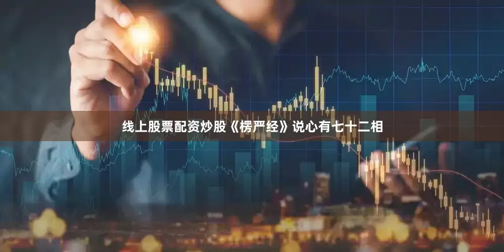线上股票配资炒股《楞严经》说心有七十二相