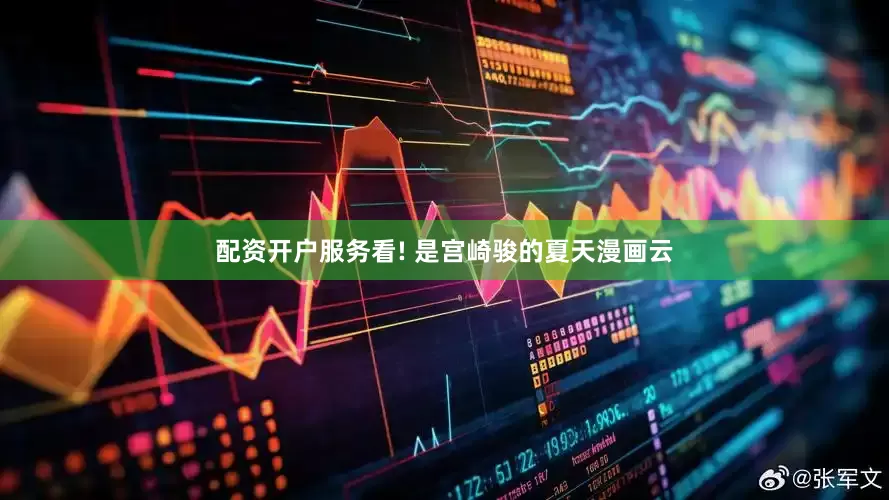 配资开户服务看! 是宫崎骏的夏天漫画云