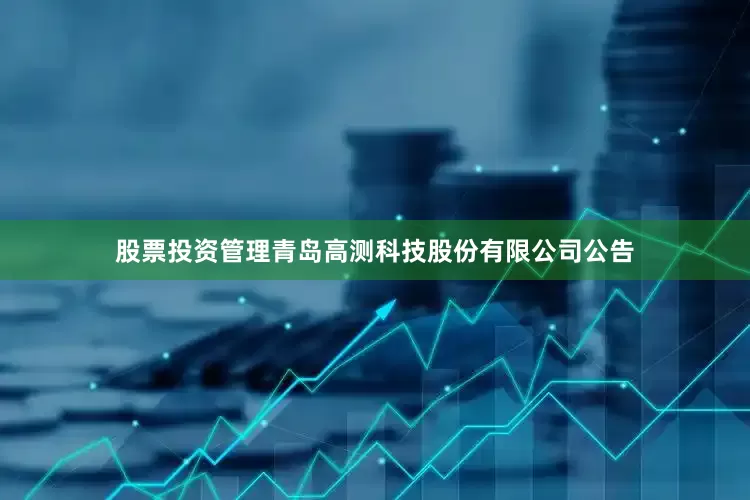 股票投资管理青岛高测科技股份有限公司公告