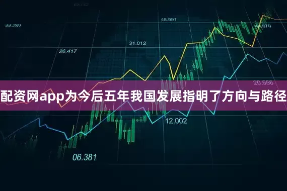 配资网app为今后五年我国发展指明了方向与路径