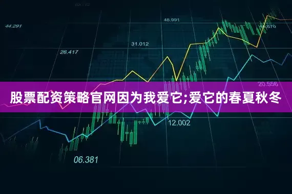 股票配资策略官网因为我爱它;爱它的春夏秋冬